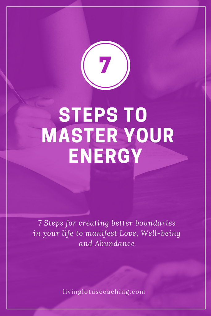 HOW to Master Your Energy: 7 Steps For Creating Better Boundaries in Your Life, to Manifest Love, Well-Being, and Abundance.